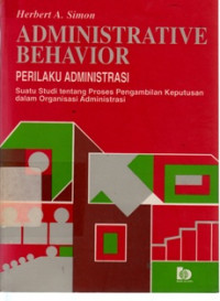 Administrative Behavior : Perilaku Administrasi : Suatu Studi Tentang Proses Pengambilan Keputusan Dalam Organisasi Administrasi
