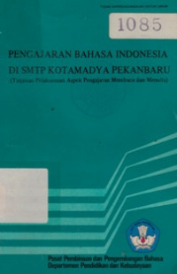 Pengajaran Bahasa Indonesia di SMTP Kotamadya Pekanbaru (Tinjauan Pelaksanaan Aspek Pengajaran Membaca dan Menulis)