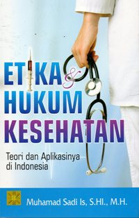 Etika Hukum Kesehatan : Teori dan Aplikasinya di Indonesia