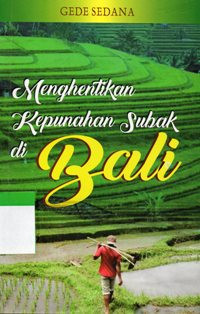 Menghentikan Kepunahan Subak Di Bali : Pengembangan Agribisnin Berbasis Subak