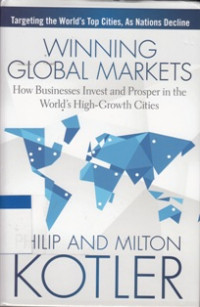 Winning Global Markets : How Businesses Invest and Prosper in the World's High - Growth Cities