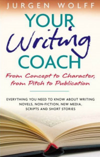 Your Writing Coach From Concept to Character, From Pitch to Publication