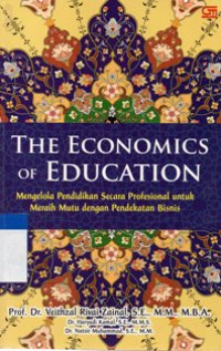 The Economics Of Education : mengelola Pendidikan Secara Profesional Untuk Meraih Mutu dengan Pendekatan Bisnis