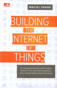 Building The Internet Of Things: Pelaksanaan Model Bisnis Baru, Kompetitor Yang Mengganggu, Dan Transformasi Industri Anda