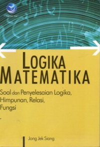 Logika Matematika: Soal dan Penyelesaian Logika, Himpunan, Relasi, Fungsi