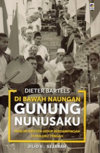Di Bawah Naungan Gunung Nunusaku : Muslim-Kristen Hidup Berdampingan di Maluku Tengah Jilid II: Sejarah