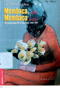 Membaca, dan Membaca Lagi : /Re / interpretasi Fiksi Indonesia 1980 - 1955