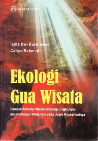 Ekologi Gua Wisata : Dampak Aktivitas Wisata Terhadap Lingkungan dan Kehidupan Biota Gua Serta Upaya Konservasinya