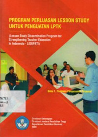Image of Program Perluasan Lesson Study Untuk Penguatan LPTK (Lesson Study Dissemination Program for Strengthening Teacher Education in Indonesia - LEDIPSTI) Buku 1
