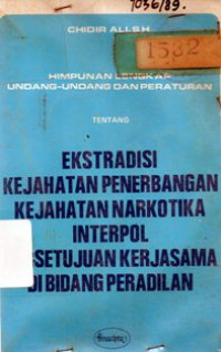 Image of Himpunan Lengkap Undang - Undang Dan Peraturan Tentang Ekstradisi Kejahatan Penerbangan, Kejahatan Narkotika Interpol Persetujuan Kerjasama Di Bidang Peradilan