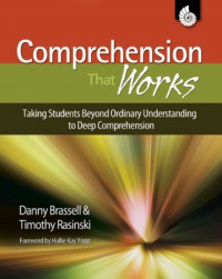 Comprehension That Works : Taking Students Beyond Ordinary Understanding to Deep Comprehension