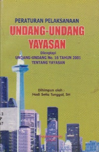 Image of PERATURAN PELAKSANAAN UNDANG-UNDANG YAYASAN DILENGKAPI UNDANG-UNDANG NO. 16 TAHUN 2001 TENTANG YAYASAN