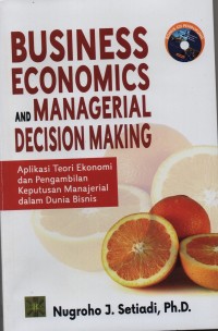 Image of Business Economics and Managerial Decision Making : Aplikasi Teori Ekonomi dan Pengambilan Keputusan Manjerial dalam Dunia Bisnis