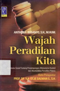 Wajah Peradilan Kita  : Kontruksi Sosial Tentang Penyimpangan, Mekanisme Kontrol dan Akuntabilitas Peradilan Pidana