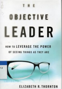 Image of The Objective Leader : How To Leverage The Power Of Seeing Things As They Are