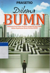 Image of Dilema BUMN : Benturan Penerapan Business Judgement Rulr (BJR) Dalam Keputusan Bisnis Direksi BUMN