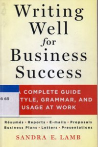 Writing Well For Bussiness Success : A Complete Guide, To Style, Grammar And Usage At Work