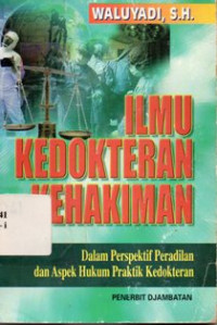 Ilmu Kedokteran Kehakiman : Dalam Persfektif Peradilan dan Aspek Hukum Praktik Kedokteran