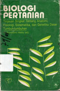 Image of Biologi Pertanian : Tinjauan Singkat Tentang Anatomi, Fisiologi, Sistematika, dan Genetika  Dasar Tumbuh - Tumbuhan