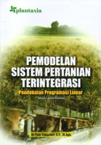 Image of Pemodelan Sistem Pertanian Teintegrasi: Pendekatan Programasi Linear (Sebuah Laporan Penelitian)