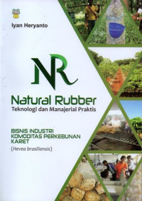 Natural Rubber : Teknologi dan Manajerial Praktis ( Bisnis Industri Komoditas Perkebunan Karet )
