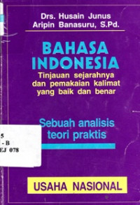 Image of Bahasa Indonesia : Tinjauan Sejarahnya Dan Pemakaian Kalimat Yang Baik Dan Benar