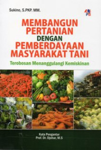 Image of Membangun Pertanian Dengan Pemberdayaan Masyarakat Tani Terobosan Menanggulangi Kemiskinan