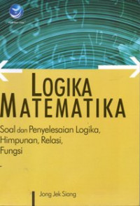 Image of Logika Matematika: Soal dan Penyelesaian Logika, Himpunan, Relasi, Fungsi