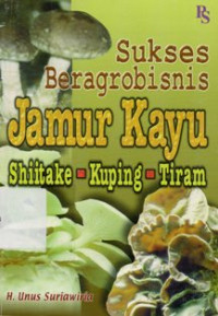Sukses Beragrobisnis Jamur Kayu : Shiitake, Kuping, Tiram