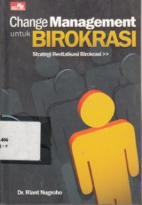 Image of Change Management Untuk Birokrasi : Strategi Revitalisasi Birokrasi
