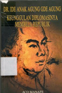 Image of DR. Ide Anak Agung Gde Agung Keunggulan Diplomasinya Membela Republik