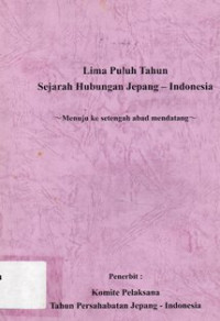 Lima Puluh Tahun Sejarah Jepang - Indonesia : Menuju ke Setengah Abad Mendatang