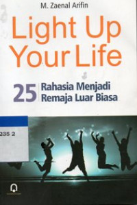 Light Up Your Life : 25 Rahasia Menjadi Remaja Luar Biasa