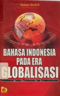 Bahasa Indonesia Pada Era Globalisasi Kedudukan, Fungsi, Pembinaan, dan Pengembangan