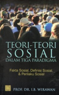 Teori-Teori Sosial Dalam Tiga Paradigma : Fakta Sosial, Definisi Sosial, dan Perilaku Sosial